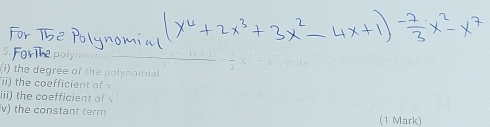 polynoma 
(i) the degree of the polynomial 
(ii) the coefficient of 
iii) the coefficient of x^2
iv) the constant term (1 Mark)