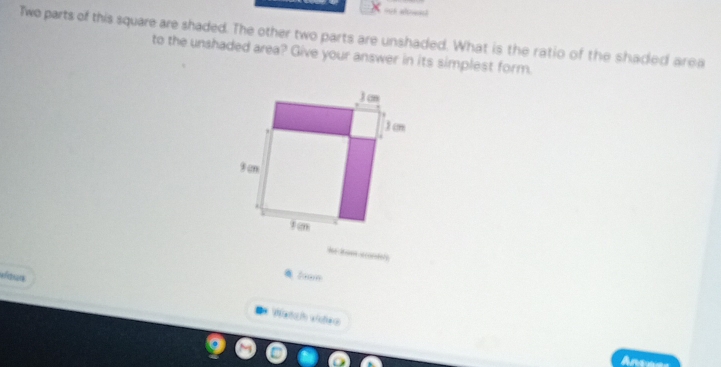 ouh alowad 
Two parts of this square are shaded. The other two parts are unshaded. What is the ratio of the shaded area 
to the unshaded area? Give your answer in its simplest form. 
==== « cortere 
* Wahsh víhes 
Anann