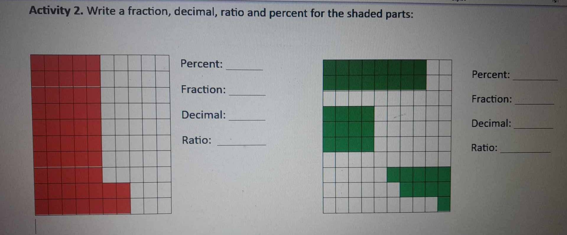 Activity 2. Write a fraction, decimal, ratio and percent for the shaded parts: 
_ 
Percent: 
Percent:_ 
Fraction:_ 
Fraction:_ 
_ 
Decimal: 
Decimal:_ 
Ratio:_ 
Ratio:_