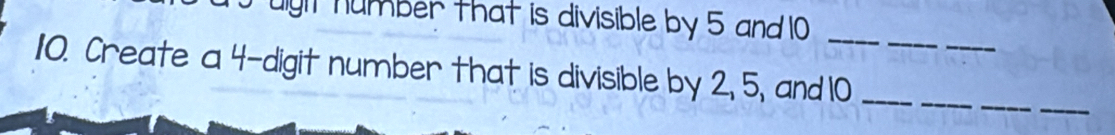 gh number that is divisible by 5 and 10 _ 
10. Create a 4 -digit number that is divisible by 2, 5, and 10 __ 
_ 
_ 
_