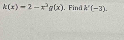 k(x)=2-x^3g(x) 、 Find k'(-3).