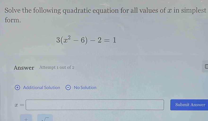 Solve the following quadratic equation for all values of x in simplest
form.
3(x^2-6)-2=1
Answer Attempt 1 out of 2
B
+) Additional Solution No Solution
x=□ -110 Submit Answer
+ □