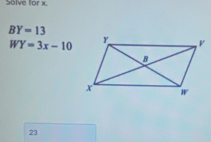 Solve for x.
BY=13
WY=3x-10
23