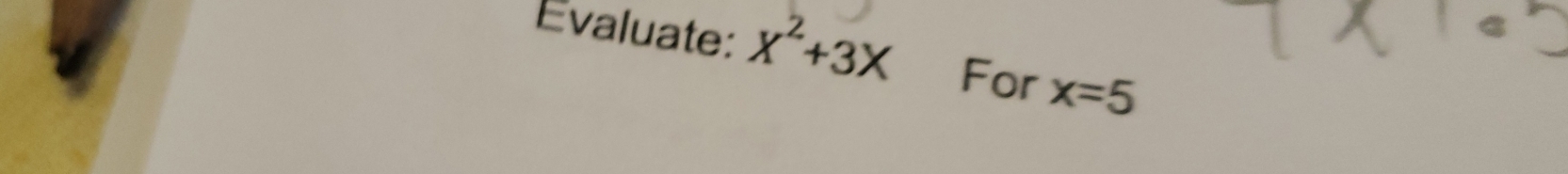 Evaluate: X^2+3X For x=5