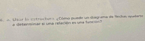 Usar la estructura ¿Cómo puede un diagrama de flecha ayudarte 
a determinar si una relación es una función?