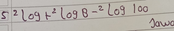 5^2log t^2log 8-^2log 100
Jawo