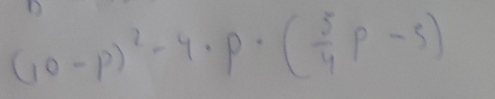 (10-p)^2-4· p· ( 5/4 p-5)