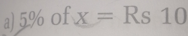 5% of x=Rs10