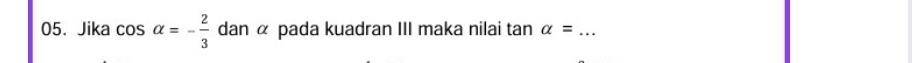 Jika cos alpha =- 2/3  dan α pada kuadran III maka nilai tan alpha = _