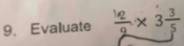 Evaluate  12/9 * 3 3/5 