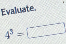 Evaluate.
4^3=□