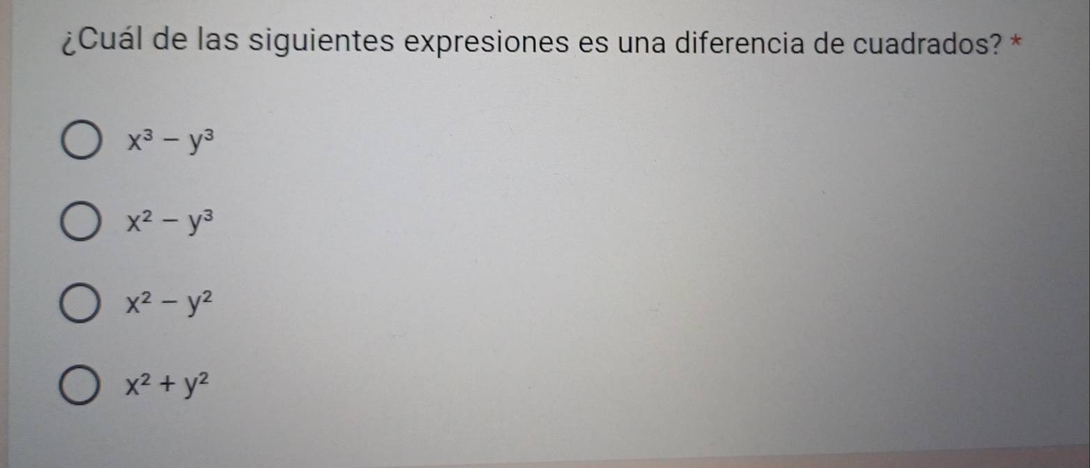 ¿Cuál de las siguientes expresiones es una diferencia de cuadrados? *
x^3-y^3
x^2-y^3
x^2-y^2
x^2+y^2