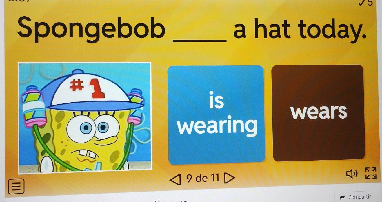 Spongebob _a hat today. 
is 
wears 
wearing
9 de 11
23
Compartir