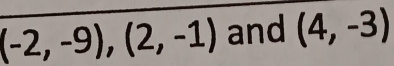 (-2,-9), (2,-1) and (4,-3)