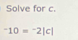 Solve for c.
^-10=^-2|c|