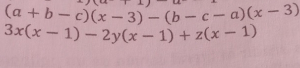 (a+b-c)(x-3)-(b-c-a)(x-3)
3x(x-1)-2y(x-1)+z(x-1)