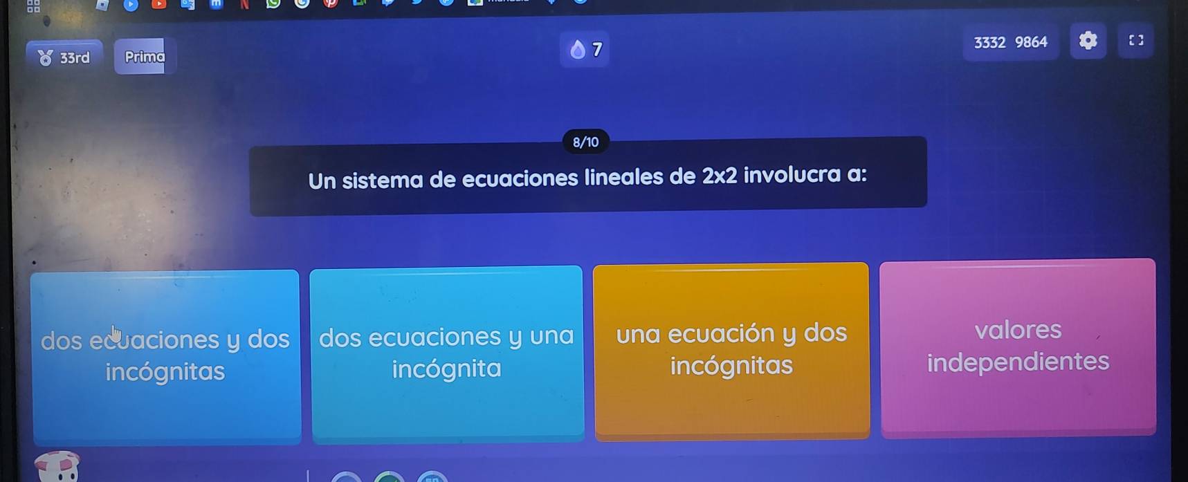 7
33rd Prima 3332 9864
8/10
Un sistema de ecuaciones lineales de 2* 2 2 involucra a:
dos ecuaciones y dos dos ecuaciones y una una ecuación y dos valores
incógnitas incógnita incógnitas independientes