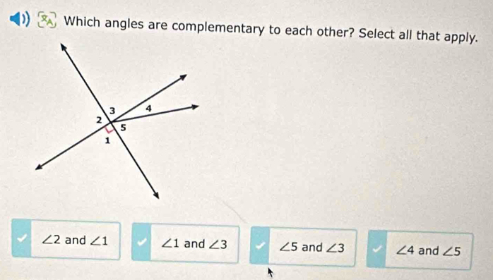 Which angles are complementary to each other? Select all that apply.
∠ 2 and ∠ 1 ∠ 1 and ∠ 3 ∠ 5 and ∠ 3 ∠ 4 and ∠ 5