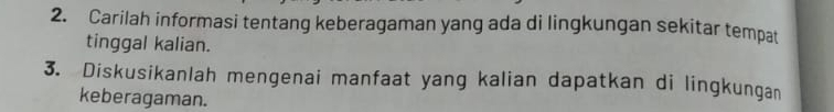 Carilah informasi tentang keberagaman yang ada di lingkungan sekitar tempat 
tinggal kalian. 
3. Diskusikanlah mengenai manfaat yang kalian dapatkan di lingkungan 
keberagaman.