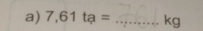 7,61ta= _ 
kg