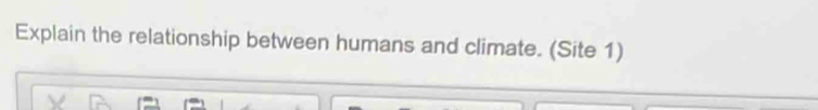 Explain the relationship between humans and climate. (Site 1)