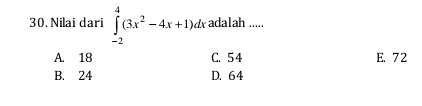 Nilai dari ∈tlimits _(-2)^4(3x^2-4x+1)dx adalah .....
A. 18 C. 5 4 E. 7 2
B. 24 D. 64