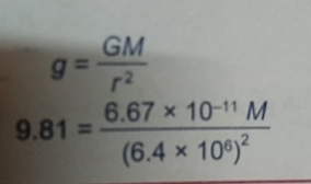 g= GM/r^2 
9.81=frac 6.67* 10^(-11)M(6.4* 10^6)^2