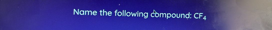 Name the following compound: CF_4