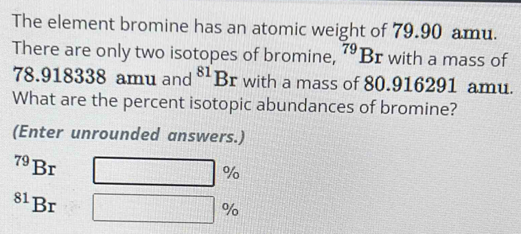 Solved: The element bromine has an atomic weight of 79.90 amu. There ...