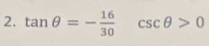 tan θ =- 16/30 csc θ >0