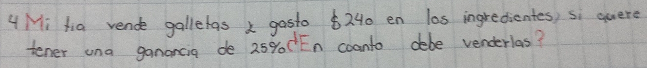 Mi fia vende galletas x gasto $240 en l0s ingredicntes) si quere 
tener una ganancia de 25% cEn coanto debe venderlas?