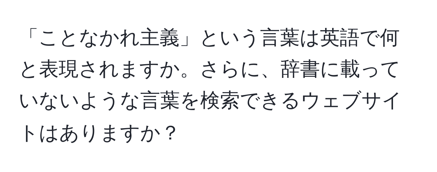 「ことなかれ主義」という言葉は英語で何と表現されますか。さらに、辞書に載っていないような言葉を検索できるウェブサイトはありますか？