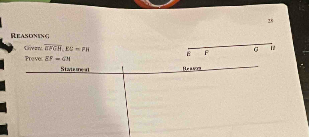 Reasoning 
Given: overline EFGH, EG=FH G H
E F
Prove: EF=GH
Statement Reason