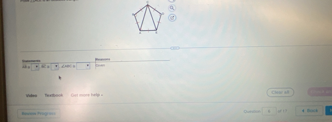 Reasons 
Statements Given
AB ≅ BC a ∠ ABC≌
Video Textbook Get more help - Clear all Chack an 
Review Progre== Question 6 of 17 4 Back