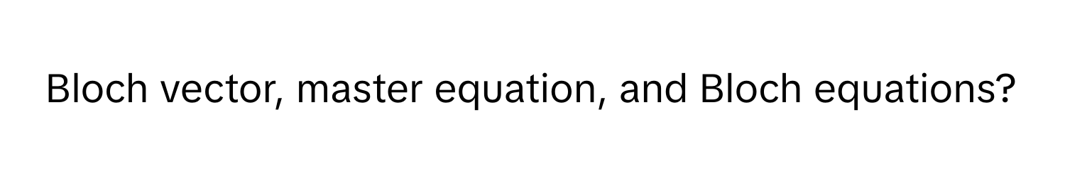 Bloch vector, master equation, and Bloch equations?