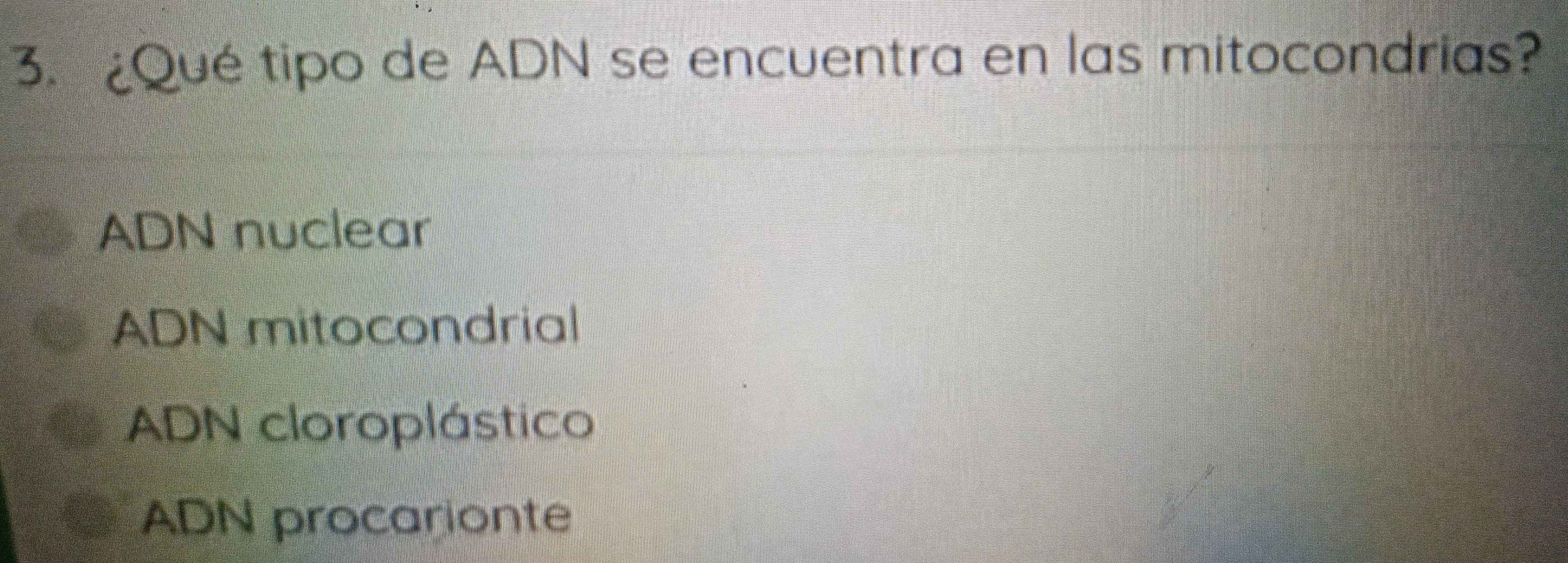 ¿Qué tipo de ADN se encuentra en las mitocondrias?
ADN nuclear
ADN mitocondrial
ADN cloroplástico
ADN procanonte