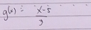 g(x)= (x-5)/3 