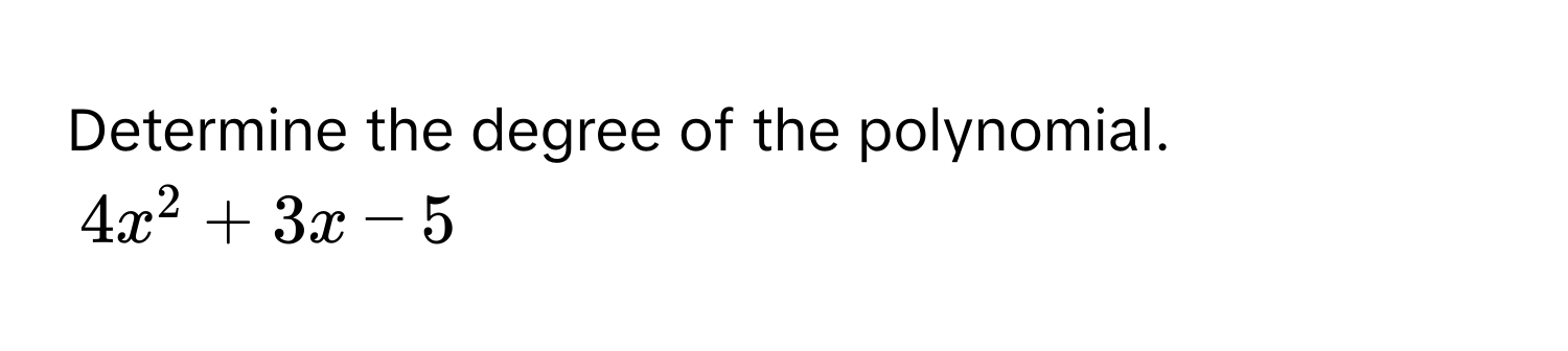 Determine the degree of the polynomial.
$4x^2+3x-5$