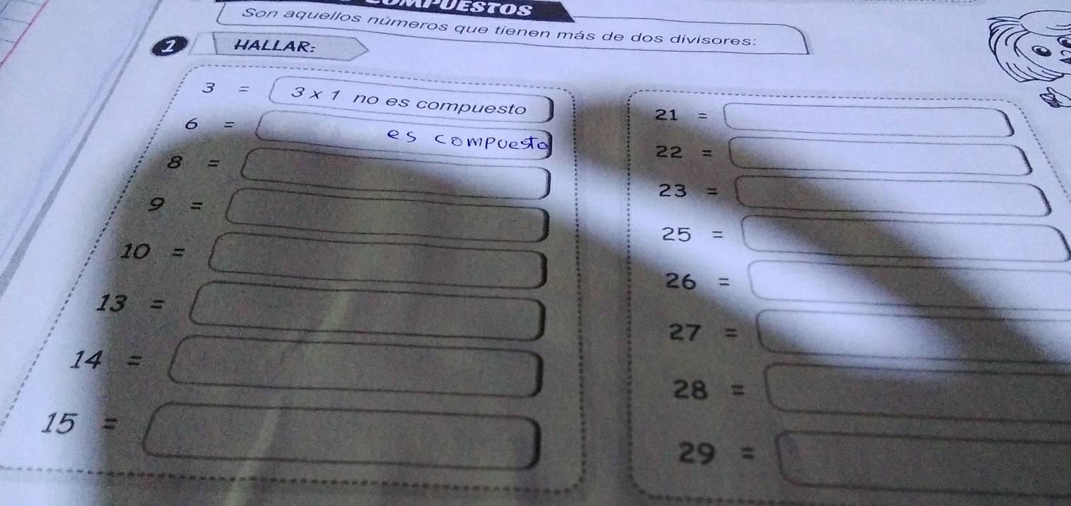 Son aquellos números que tienen más de dos divisores:
2 HALLAR:
3= 3* 1 no es compuesto
21=
6= es compueso
8=
22=
9=
23=
10=
25=
26=
13=
27=
14=
28=
15=
29=