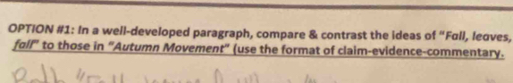 OPTION #1: In a well-developed paragraph, compare & contrast the ideas of “Fαll, leaves, 
fall" to those in "Autumn Movement" (use the format of claim-evidence-commentary.