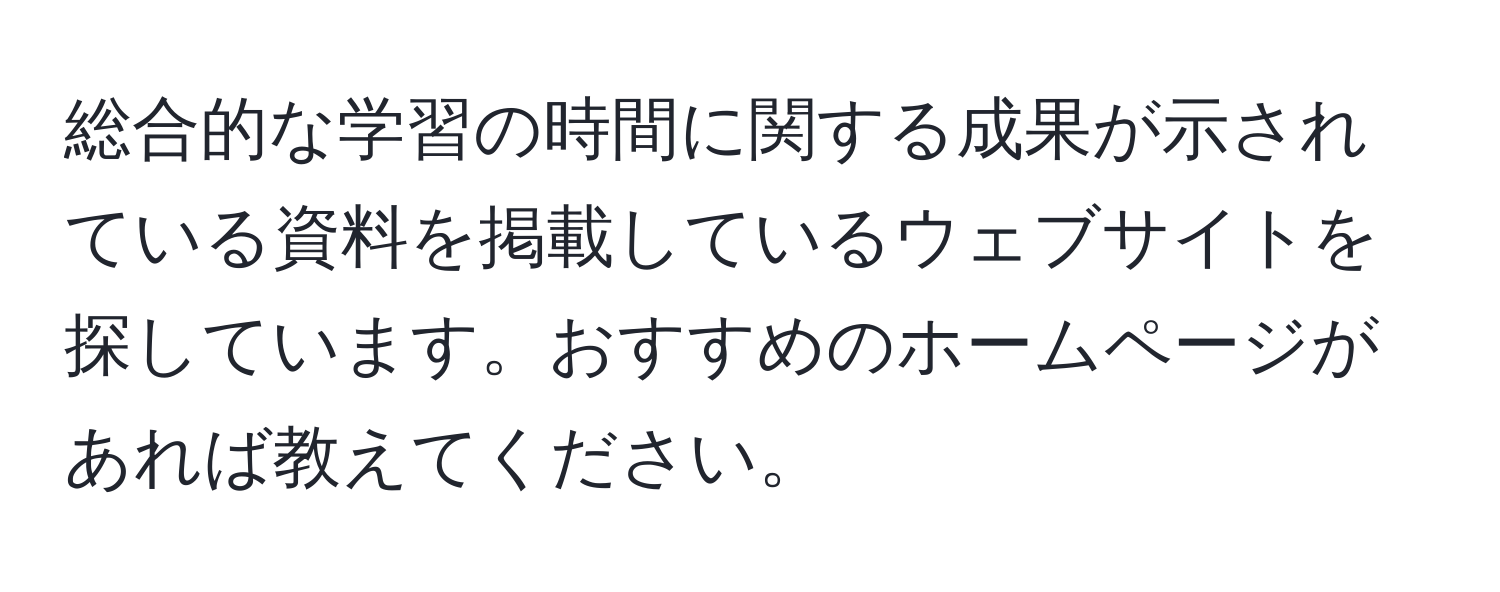 総合的な学習の時間に関する成果が示されている資料を掲載しているウェブサイトを探しています。おすすめのホームページがあれば教えてください。