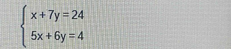 beginarrayl x+7y=24 5x+6y=4endarray.