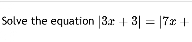 Solve the equation |3x+3|=|7x+