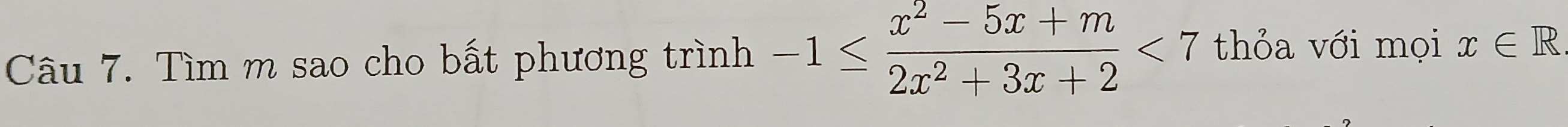 Tìm m sao cho bất phương trình -1≤  (x^2-5x+m)/2x^2+3x+2 <7</tex> thỏa với mọi x∈ R