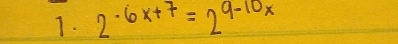 2^(· 6x+7)=2^(9-10x)