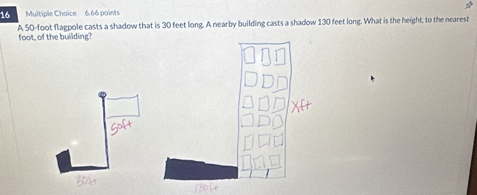 A 50-foot flagpole casts a shadow that is 30 feet long. A nearby building casts a shadow 130 feet long. What is the height, to the nearest 
foot, of the building?