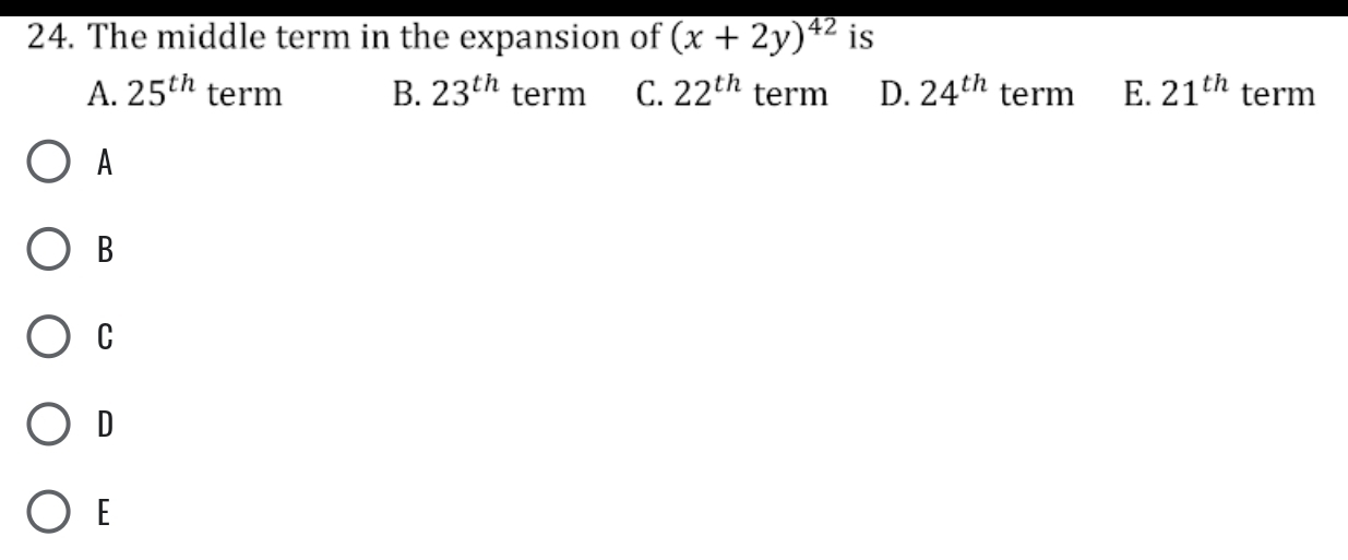 The middle term in the expansion of (x+2y)^42 is
A. 25^(th) term B. 23^(th) term C. 22^(th) term D. 24^(th) term E. 21^(th) term
A
B
C
D
[