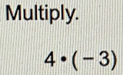 Multiply.
4· (-3)