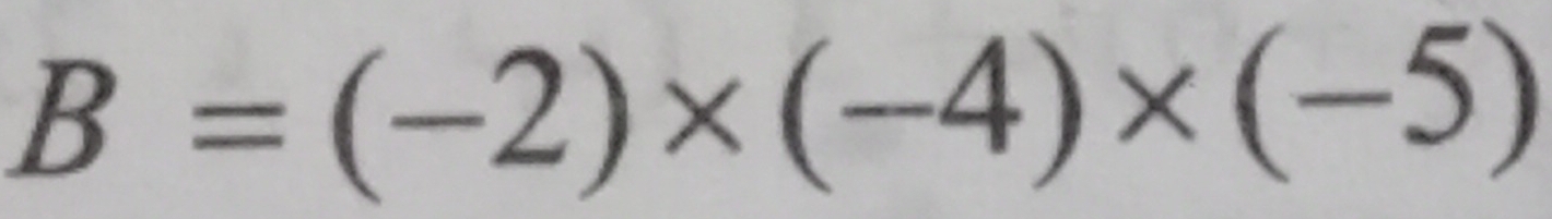 B=(-2)* (-4)* (-5)