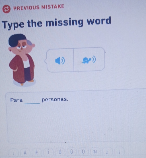 PREVIOUS MISTAKE 
Type the missing word 
_ 
Para personas. 
A E i ó ú U i i